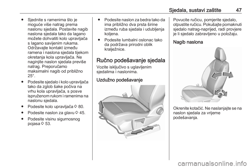 OPEL GRANDLAND X 2018.75 Priručnik za vlasnika (in Croatian) Sjedala, sustavi zaštite47● Sjednite s ramenima što jemoguće više natrag prema
naslonu sjedala. Postavite nagib
naslona sjedala tako da lagano možete dohvatiti kolo upravljača
s lagano savijen OPEL GRANDLAND X 2018.75 Priručnik za vlasnika (in Croatian) Sjedala, sustavi zaštite47● Sjednite s ramenima što jemoguće više natrag prema
naslonu sjedala. Postavite nagib
naslona sjedala tako da lagano možete dohvatiti kolo upravljača
s lagano savijen