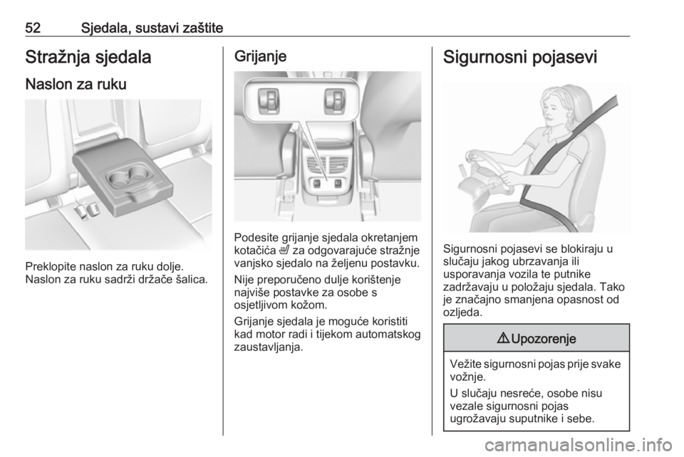 OPEL GRANDLAND X 2018.75  Priručnik za vlasnika (in Croatian) 52Sjedala, sustavi zaštiteStražnja sjedalaNaslon za ruku
Preklopite naslon za ruku dolje.
Naslon za ruku sadrži držače šalica.
Grijanje
Podesite grijanje sjedala okretanjem
kotačića  ß za odg