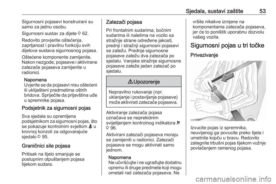 OPEL GRANDLAND X 2018.75  Priručnik za vlasnika (in Croatian) Sjedala, sustavi zaštite53Sigurnosni pojasevi konstruirani su
samo za jednu osobu.
Sigurnosni sustav za dijete  3 62.
Redovito provjerite oštećenja,
zaprljanost i pravilnu funkciju svih dijelova su