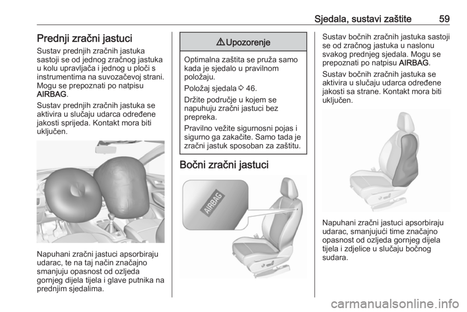 OPEL GRANDLAND X 2018.75  Priručnik za vlasnika (in Croatian) Sjedala, sustavi zaštite59Prednji zračni jastuciSustav prednjih zračnih jastuka
sastoji se od jednog zračnog jastuka
u kolu upravljača i jednog u ploči s
instrumentima na suvozačevoj strani.
Mo