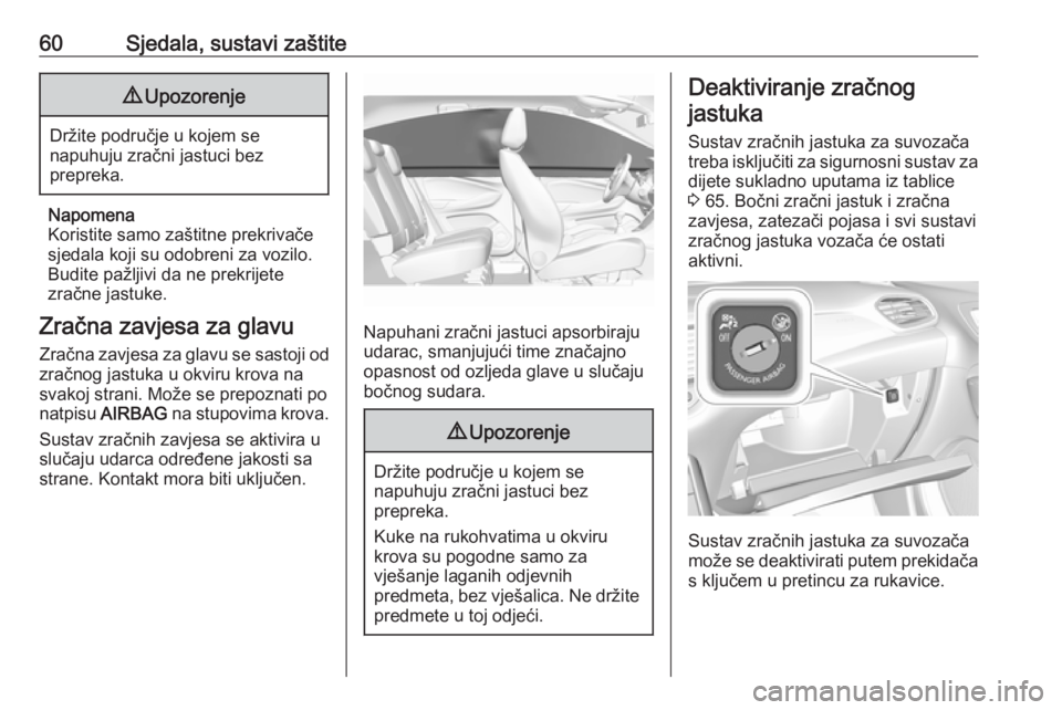 OPEL GRANDLAND X 2018.75  Priručnik za vlasnika (in Croatian) 60Sjedala, sustavi zaštite9Upozorenje
Držite područje u kojem se
napuhuju zračni jastuci bez
prepreka.
Napomena
Koristite samo zaštitne prekrivače
sjedala koji su odobreni za vozilo.
Budite paž