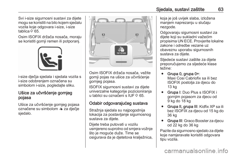 OPEL GRANDLAND X 2018.75  Priručnik za vlasnika (in Croatian) Sjedala, sustavi zaštite63Svi i-size sigurnosni sustavi za dijete
mogu se koristiti na bilo kojem sjedalu
vozila koje odgovara i-size, i-size tablica  3 65.
Osim ISOFIX držača nosača, moraju
se ko