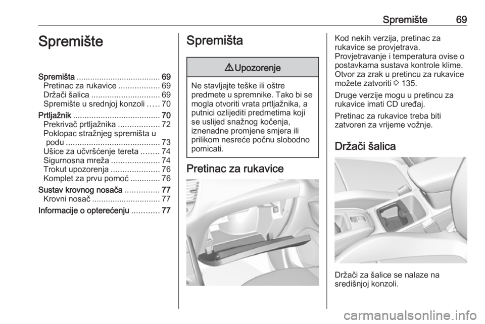 OPEL GRANDLAND X 2018.75  Priručnik za vlasnika (in Croatian) Spremište69SpremišteSpremišta..................................... 69
Pretinac za rukavice ..................69
Držači šalica .............................. 69
Spremište u srednjoj konzoli ....