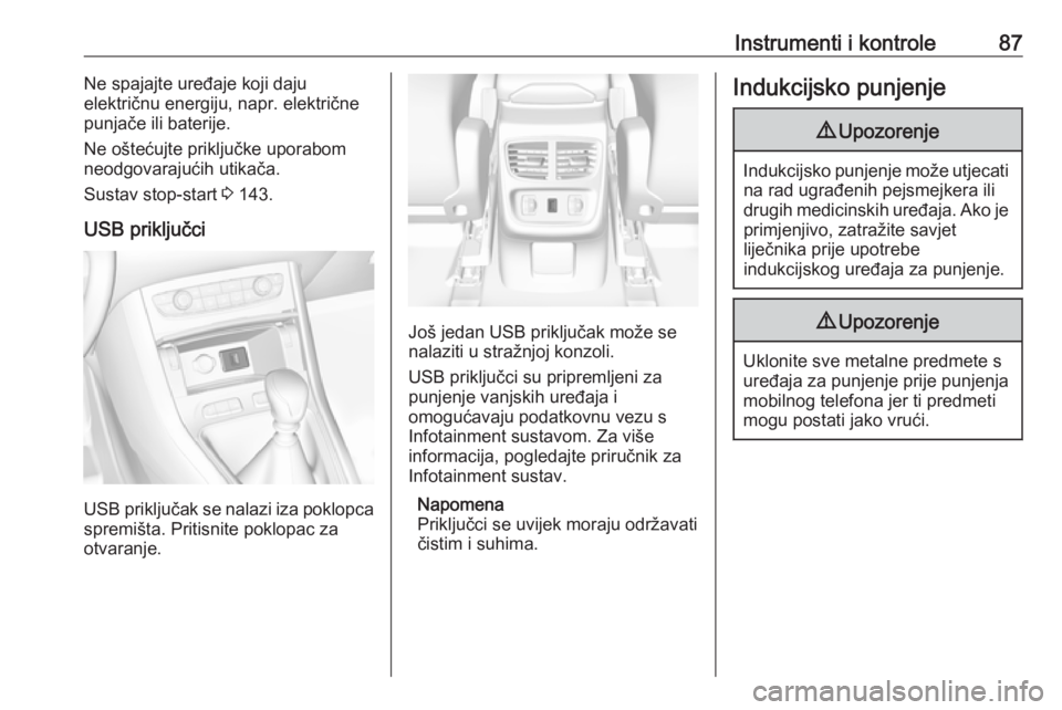 OPEL GRANDLAND X 2018.75  Priručnik za vlasnika (in Croatian) Instrumenti i kontrole87Ne spajajte uređaje koji daju
električnu energiju, napr. električne
punjače ili baterije.
Ne oštećujte priključke uporabom
neodgovarajućih utikača.
Sustav stop-start  