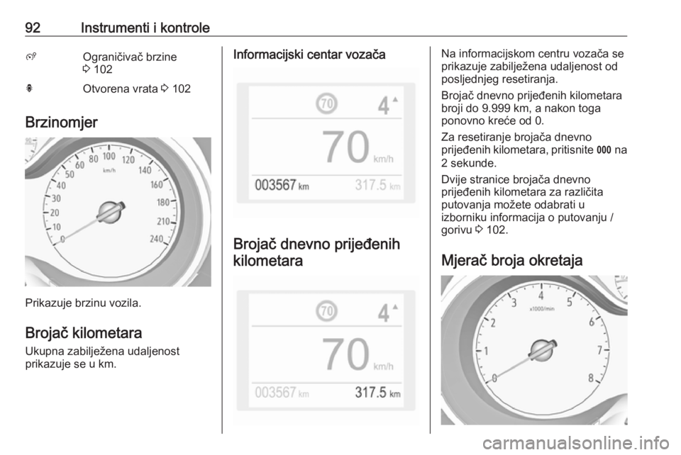 OPEL GRANDLAND X 2018.75  Priručnik za vlasnika (in Croatian) 92Instrumenti i kontroleßOgraničivač brzine
3  102hOtvorena vrata  3 102
Brzinomjer
Prikazuje brzinu vozila.
Brojač kilometara Ukupna zabilježena udaljenost
prikazuje se u km.
Informacijski centa