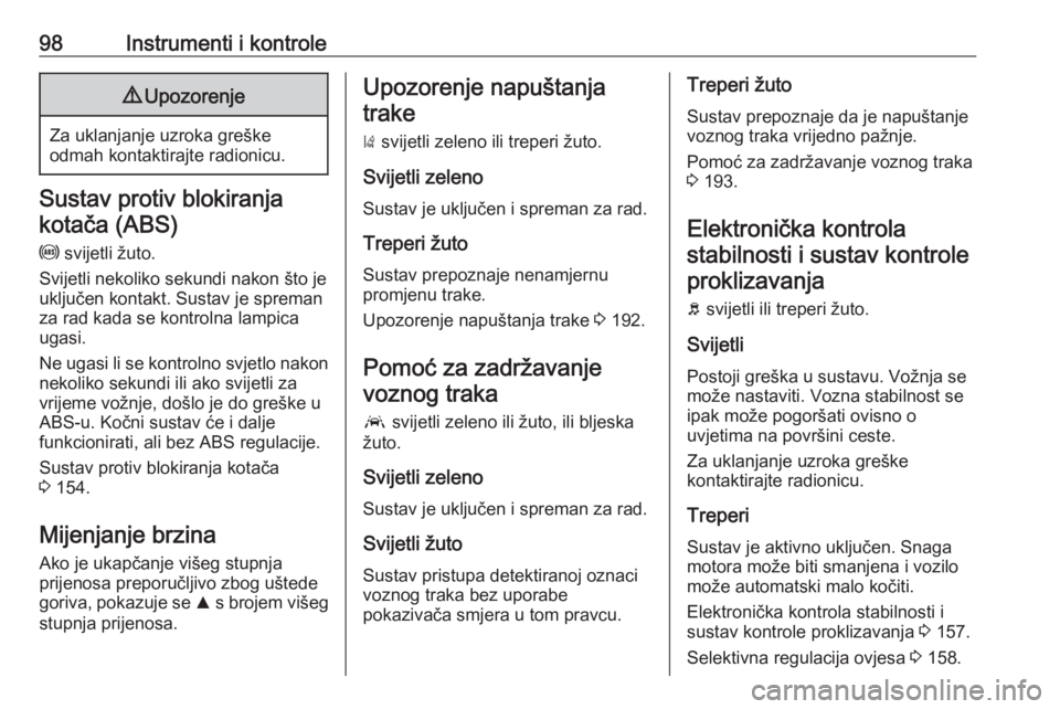 OPEL GRANDLAND X 2018.75  Priručnik za vlasnika (in Croatian) 98Instrumenti i kontrole9Upozorenje
Za uklanjanje uzroka greške
odmah kontaktirajte radionicu.
Sustav protiv blokiranja
kotača (ABS)
u  svijetli žuto.
Svijetli nekoliko sekundi nakon što je uklju�