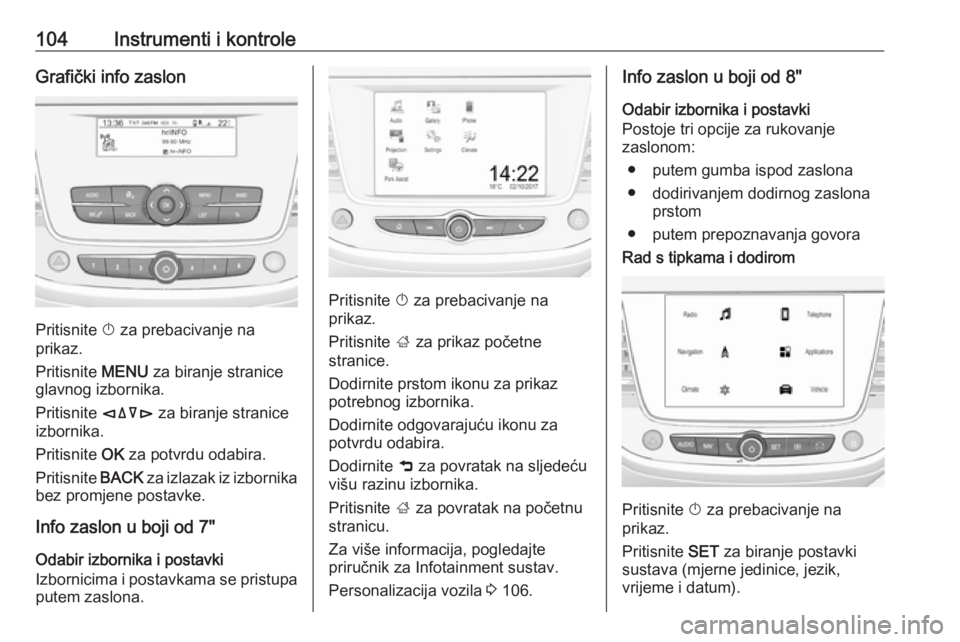 OPEL GRANDLAND X 2019  Priručnik za vlasnika (in Croatian) 104Instrumenti i kontroleGrafički info zaslon
Pritisnite X za prebacivanje na
prikaz.
Pritisnite  MENU za biranje stranice
glavnog izbornika.
Pritisnite  èäåé za biranje stranice
izbornika.
Priti
