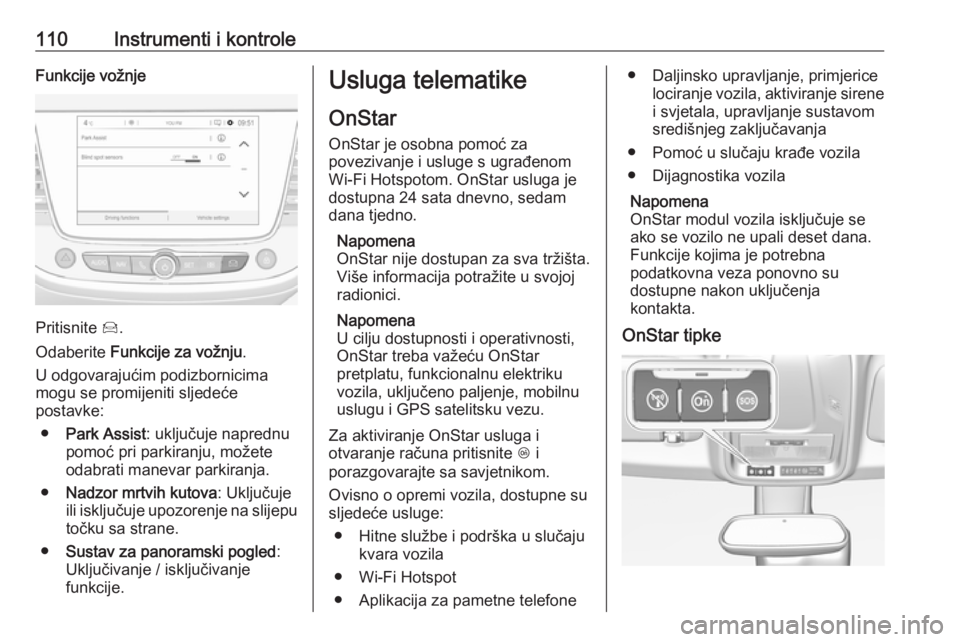 OPEL GRANDLAND X 2019  Priručnik za vlasnika (in Croatian) 110Instrumenti i kontroleFunkcije vožnje
Pritisnite Í.
Odaberite  Funkcije za vožnju .
U odgovarajućim podizbornicima
mogu se promijeniti sljedeće
postavke:
● Park Assist : uključuje naprednu

