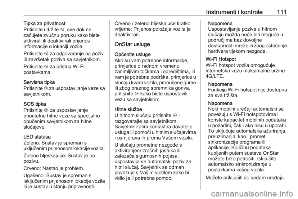 OPEL GRANDLAND X 2019  Priručnik za vlasnika (in Croatian) Instrumenti i kontrole111Tipka za privatnost
Pritisnite i držite  j, sve dok ne
začujete zvučnu poruku kako biste aktivirali ili deaktivirali prijenos
informacije o lokaciji vozila.
Pritisnite  j z