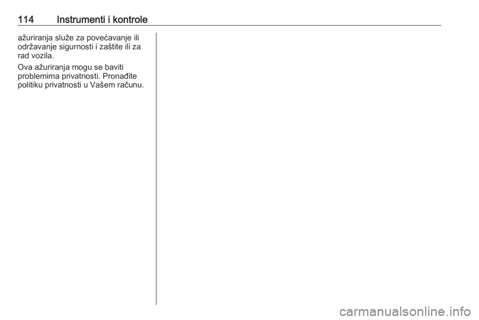 OPEL GRANDLAND X 2019  Priručnik za vlasnika (in Croatian) 114Instrumenti i kontroleažuriranja služe za povećavanje iliodržavanje sigurnosti i zaštite ili za
rad vozila.
Ova ažuriranja mogu se baviti
problemima privatnosti. Pronađite
politiku privatnos