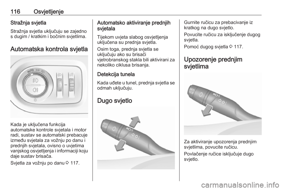 OPEL GRANDLAND X 2019  Priručnik za vlasnika (in Croatian) 116OsvjetljenjeStražnja svjetlaStražnja svjetla uključuju se zajedno
s dugim / kratkim i bočnim svjetlima.
Automatska kontrola svjetla
Kada je uključena funkcija
automatske kontrole svjetala i mo