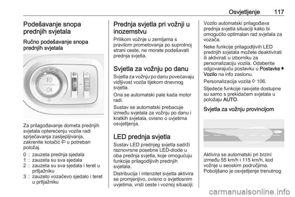 OPEL GRANDLAND X 2019  Priručnik za vlasnika (in Croatian) Osvjetljenje117Podešavanje snopa
prednjih svjetala
Ručno podešavanje snopa
prednjih svjetala 
Za prilagođavanje dometa prednjih
svjetala opterećenju vozila radi
sprječavanja zasljepljivanja,
zak