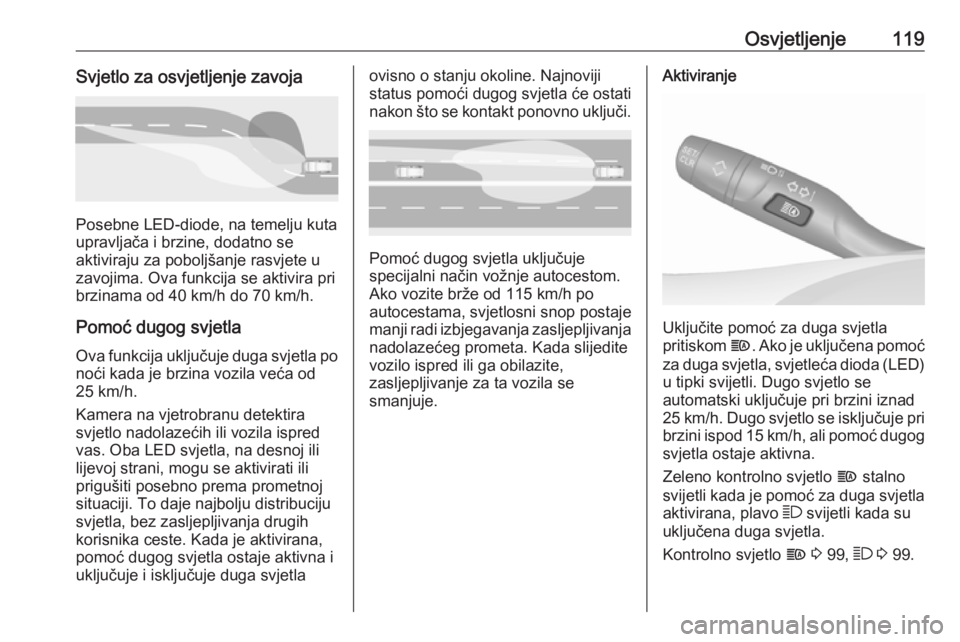 OPEL GRANDLAND X 2019  Priručnik za vlasnika (in Croatian) Osvjetljenje119Svjetlo za osvjetljenje zavoja
Posebne LED-diode, na temelju kuta
upravljača i brzine, dodatno se
aktiviraju za poboljšanje rasvjete u
zavojima. Ova funkcija se aktivira pri
brzinama 