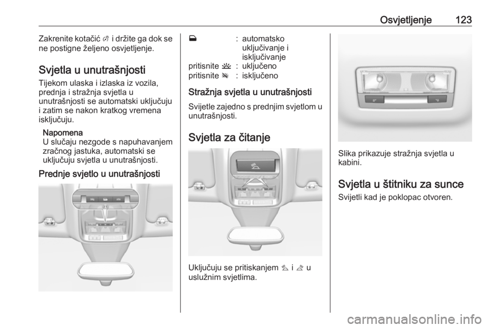 OPEL GRANDLAND X 2019  Priručnik za vlasnika (in Croatian) Osvjetljenje123Zakrenite kotačić A i držite ga dok se
ne postigne željeno osvjetljenje.
Svjetla u unutrašnjosti Tijekom ulaska i izlaska iz vozila,
prednja i stražnja svjetla u
unutrašnjosti se