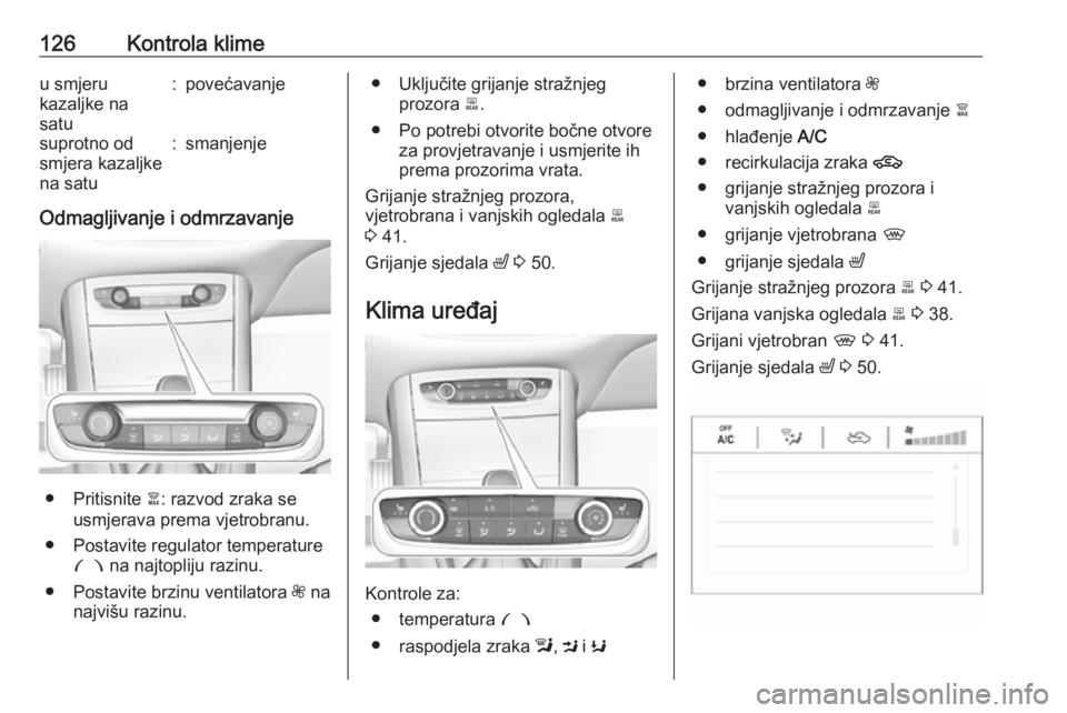 OPEL GRANDLAND X 2019  Priručnik za vlasnika (in Croatian) 126Kontrola klimeu smjeru
kazaljke na
satu:povećavanjesuprotno od
smjera kazaljke
na satu:smanjenje
Odmagljivanje i odmrzavanje
● Pritisnite  à: razvod zraka se
usmjerava prema vjetrobranu.
● Po