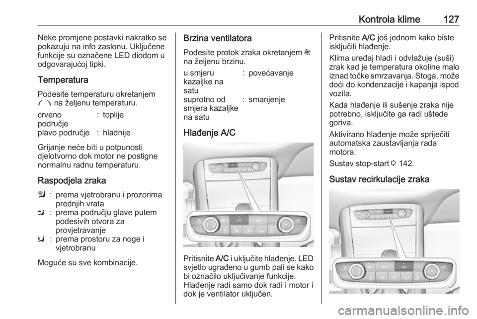OPEL GRANDLAND X 2019  Priručnik za vlasnika (in Croatian) Kontrola klime127Neke promjene postavki nakratko se
pokazuju na info zaslonu. Uključene
funkcije su označene LED diodom u
odgovarajućoj tipki.
Temperatura
Podesite temperaturu okretanjem £  na že