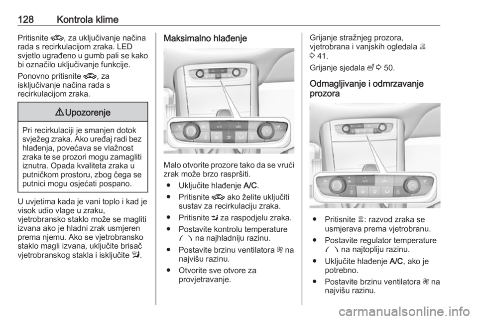 OPEL GRANDLAND X 2019  Priručnik za vlasnika (in Croatian) 128Kontrola klimePritisnite 4, za uključivanje načina
rada s recirkulacijom zraka. LED
svjetlo ugrađeno u gumb pali se kako bi označilo uključivanje funkcije.
Ponovno pritisnite  4, za
isključiv