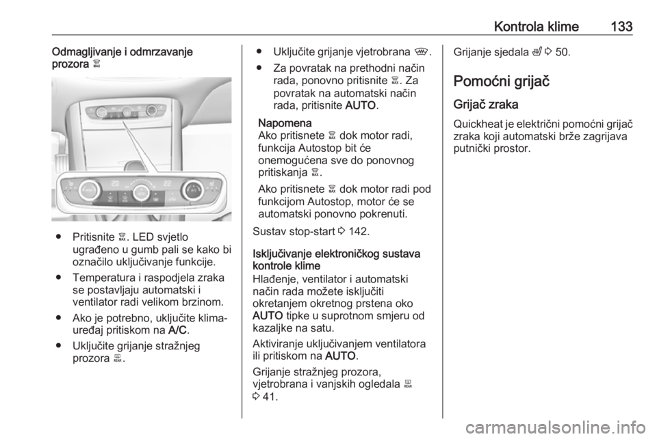 OPEL GRANDLAND X 2019  Priručnik za vlasnika (in Croatian) Kontrola klime133Odmagljivanje i odmrzavanje
prozora  à
● Pritisnite  à. LED svjetlo
ugrađeno u gumb pali se kako bi
označilo uključivanje funkcije.
● Temperatura i raspodjela zraka se postav