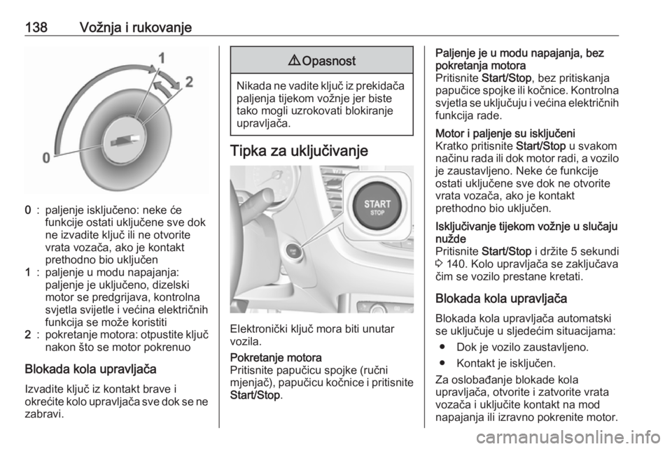 OPEL GRANDLAND X 2019  Priručnik za vlasnika (in Croatian) 138Vožnja i rukovanje0:paljenje isključeno: neke će
funkcije ostati uključene sve dok
ne izvadite ključ ili ne otvorite
vrata vozača, ako je kontakt
prethodno bio uključen1:paljenje u modu napa