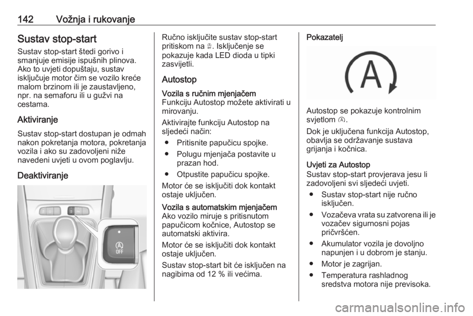 OPEL GRANDLAND X 2019  Priručnik za vlasnika (in Croatian) 142Vožnja i rukovanjeSustav stop-start
Sustav stop-start štedi gorivo i
smanjuje emisije ispušnih plinova.
Ako to uvjeti dopuštaju, sustav
isključuje motor čim se vozilo kreće
malom brzinom ili