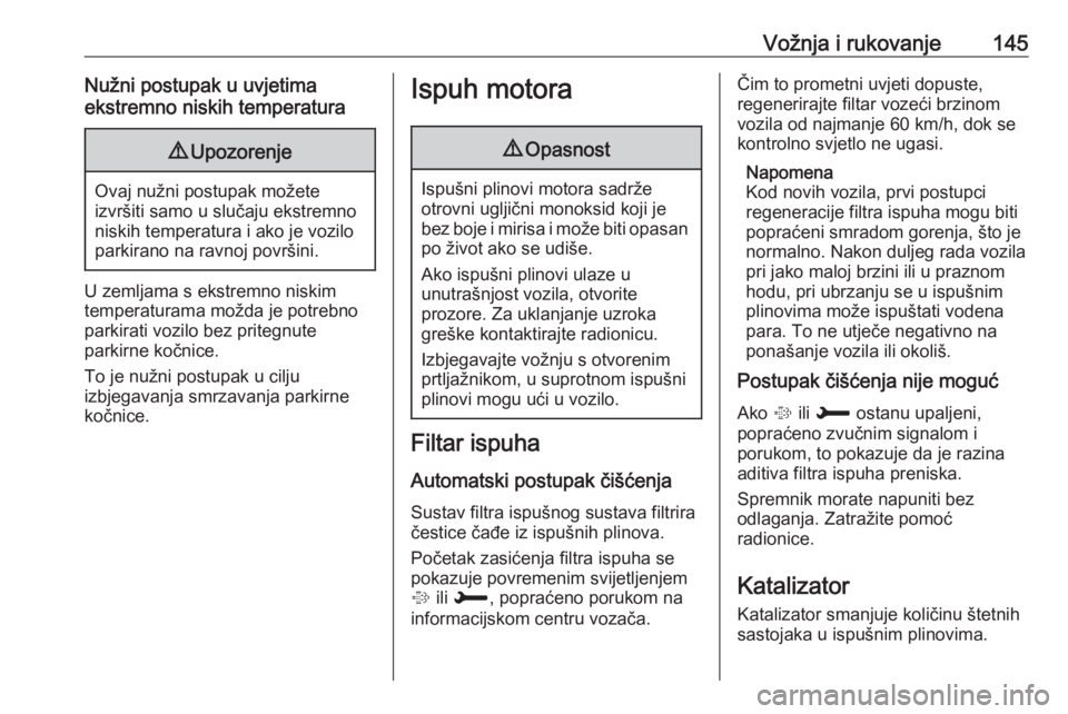 OPEL GRANDLAND X 2019  Priručnik za vlasnika (in Croatian) Vožnja i rukovanje145Nužni postupak u uvjetima
ekstremno niskih temperatura9 Upozorenje
Ovaj nužni postupak možete
izvršiti samo u slučaju ekstremno
niskih temperatura i ako je vozilo
parkirano 