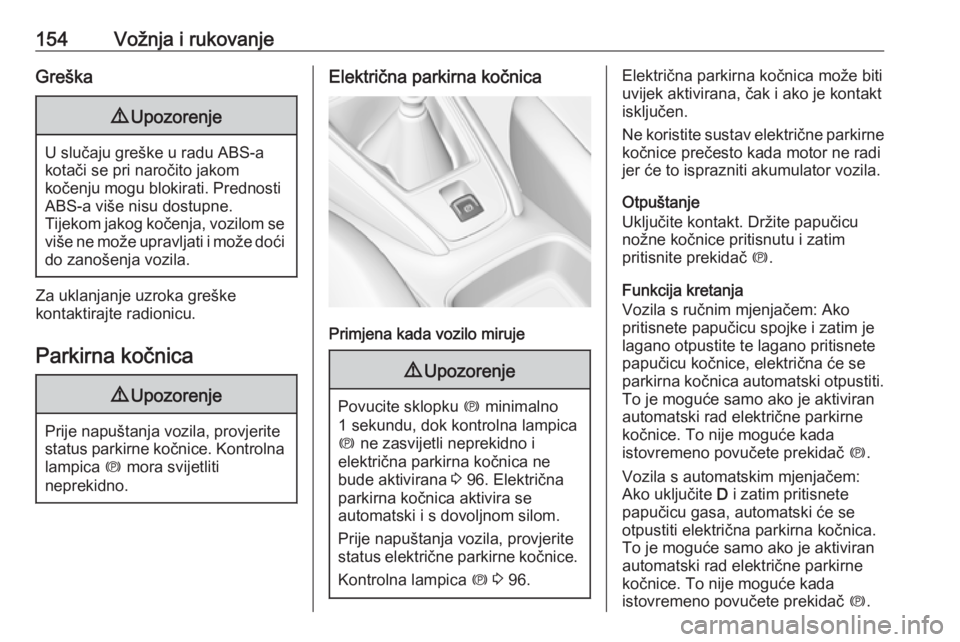 OPEL GRANDLAND X 2019  Priručnik za vlasnika (in Croatian) 154Vožnja i rukovanjeGreška9Upozorenje
U slučaju greške u radu ABS-a
kotači se pri naročito jakom
kočenju mogu blokirati. Prednosti
ABS-a više nisu dostupne.
Tijekom jakog kočenja, vozilom se