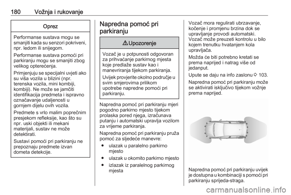 OPEL GRANDLAND X 2019  Priručnik za vlasnika (in Croatian) 180Vožnja i rukovanjeOprez
Performanse sustava mogu sesmanjiti kada su senzori pokriveni, npr. ledom ili snijegom.
Performanse sustava pomoći pri parkiranju mogu se smanjiti zbogvelikog opterećenja