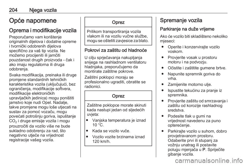 OPEL GRANDLAND X 2019  Priručnik za vlasnika (in Croatian) 204Njega vozilaOpće napomeneOprema i modifikacije vozila
Preporučamo vam korištenje
originalnih dijelova i dodatne opreme
i tvornički odobrenih dijelova
specifično za vaš tip vozila. Ne
možemo 