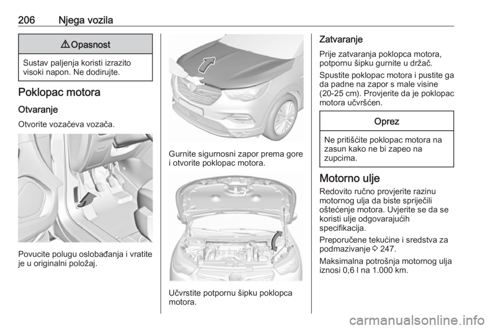 OPEL GRANDLAND X 2019  Priručnik za vlasnika (in Croatian) 206Njega vozila9Opasnost
Sustav paljenja koristi izrazito
visoki napon. Ne dodirujte.
Poklopac motora
Otvaranje
Otvorite vozačeva vozača.
Povucite polugu oslobađanja i vratite
je u originalni polo�