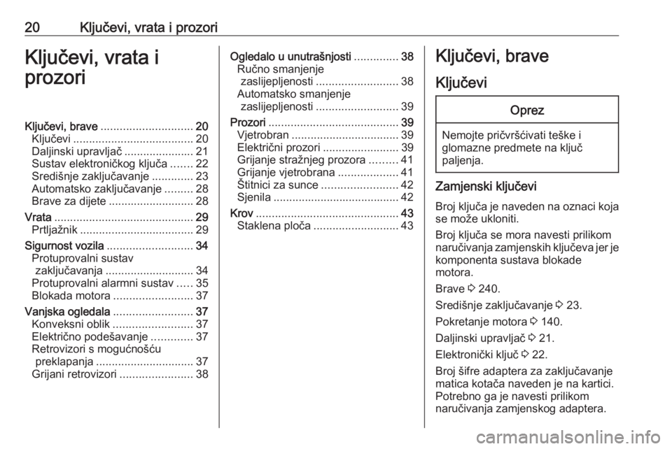 OPEL GRANDLAND X 2019  Priručnik za vlasnika (in Croatian) 20Ključevi, vrata i prozoriKljučevi, vrata i
prozoriKljučevi, brave ............................. 20
Ključevi ...................................... 20
Daljinski upravljač ......................2