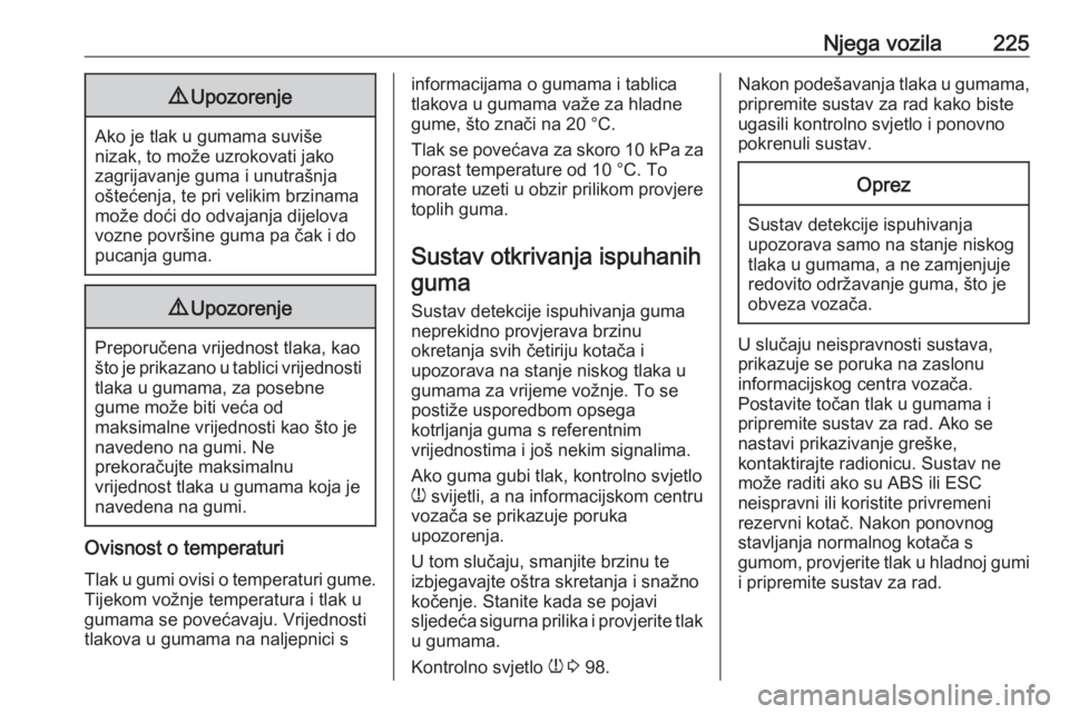 OPEL GRANDLAND X 2019  Priručnik za vlasnika (in Croatian) Njega vozila2259Upozorenje
Ako je tlak u gumama suviše
nizak, to može uzrokovati jako
zagrijavanje guma i unutrašnja
oštećenja, te pri velikim brzinama
može doći do odvajanja dijelova
vozne pov