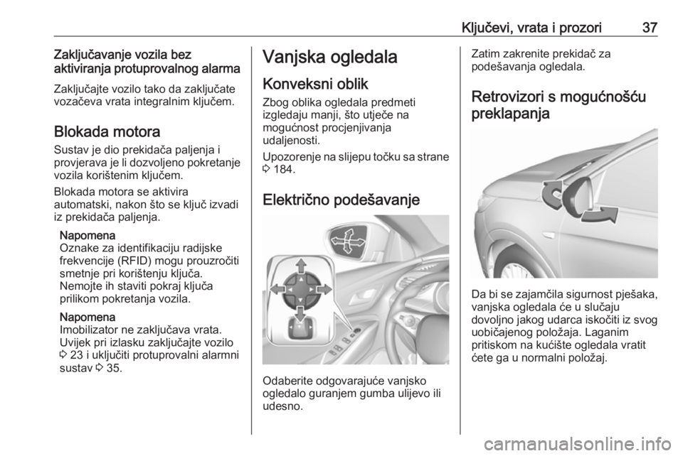 OPEL GRANDLAND X 2019  Priručnik za vlasnika (in Croatian) Ključevi, vrata i prozori37Zaključavanje vozila bez
aktiviranja protuprovalnog alarma
Zaključajte vozilo tako da zaključate
vozačeva vrata integralnim ključem.
Blokada motora
Sustav je dio preki