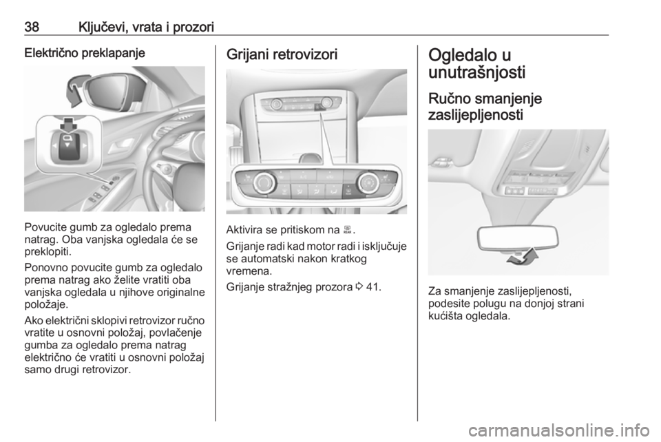 OPEL GRANDLAND X 2019  Priručnik za vlasnika (in Croatian) 38Ključevi, vrata i prozoriElektrično preklapanje
Povucite gumb za ogledalo prema
natrag. Oba vanjska ogledala će se
preklopiti.
Ponovno povucite gumb za ogledalo
prema natrag ako želite vratiti o