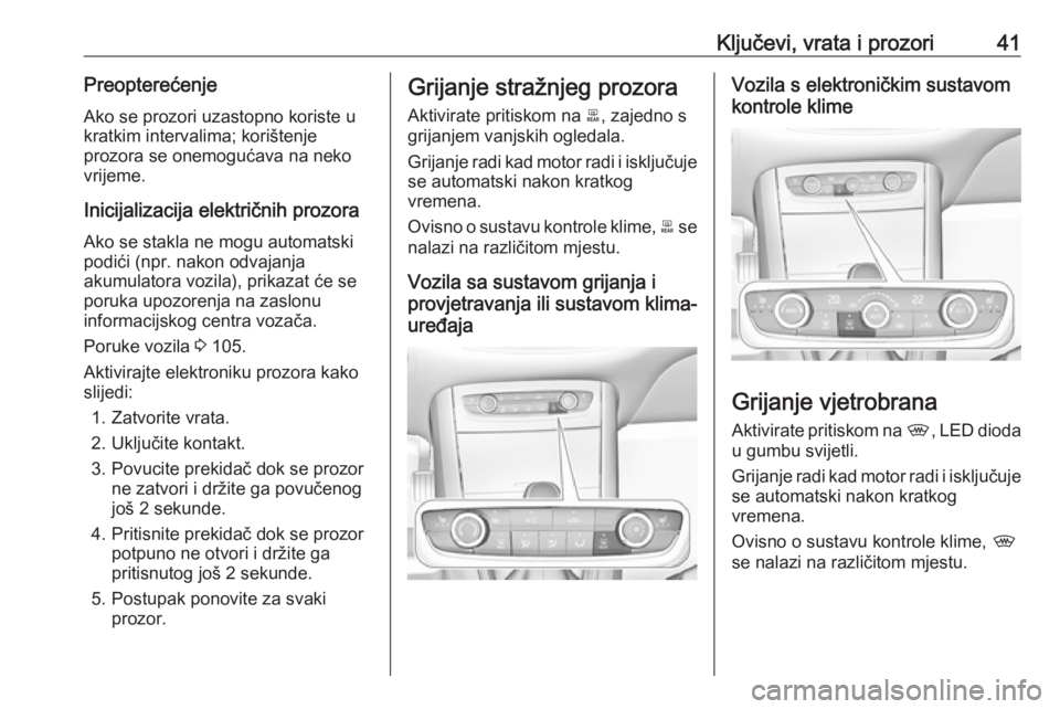 OPEL GRANDLAND X 2019  Priručnik za vlasnika (in Croatian) Ključevi, vrata i prozori41PreopterećenjeAko se prozori uzastopno koriste u
kratkim intervalima; korištenje
prozora se onemogućava na neko
vrijeme.
Inicijalizacija električnih prozora
Ako se stak