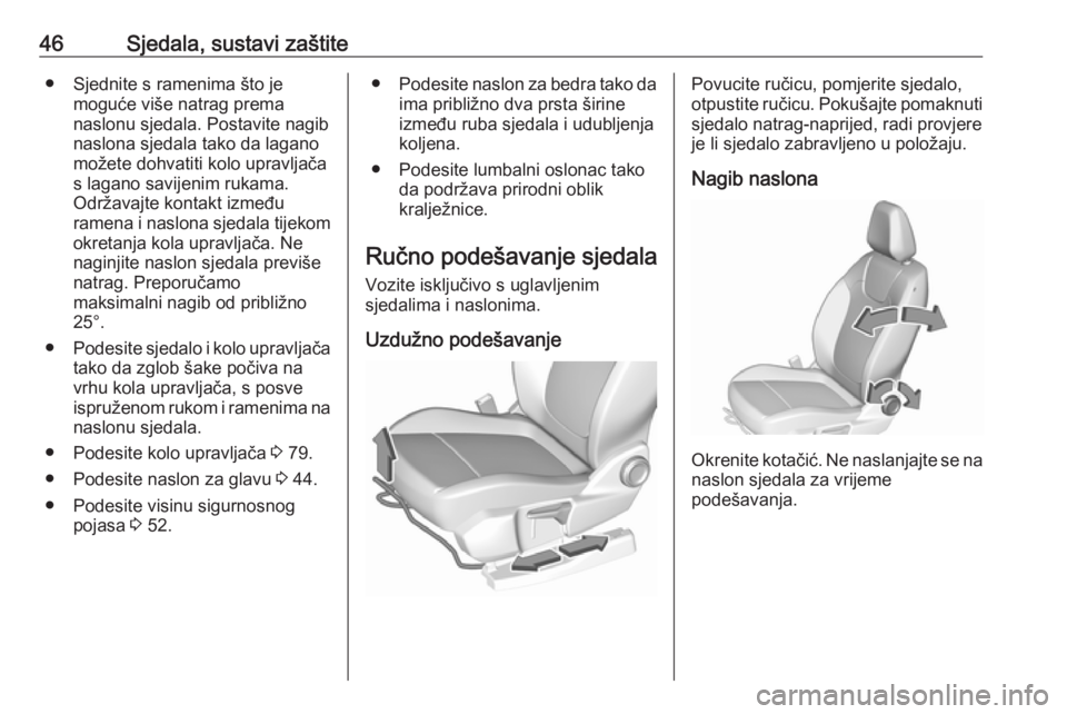 OPEL GRANDLAND X 2019  Priručnik za vlasnika (in Croatian) 46Sjedala, sustavi zaštite● Sjednite s ramenima što jemoguće više natrag prema
naslonu sjedala. Postavite nagib
naslona sjedala tako da lagano
možete dohvatiti kolo upravljača
s lagano savijen