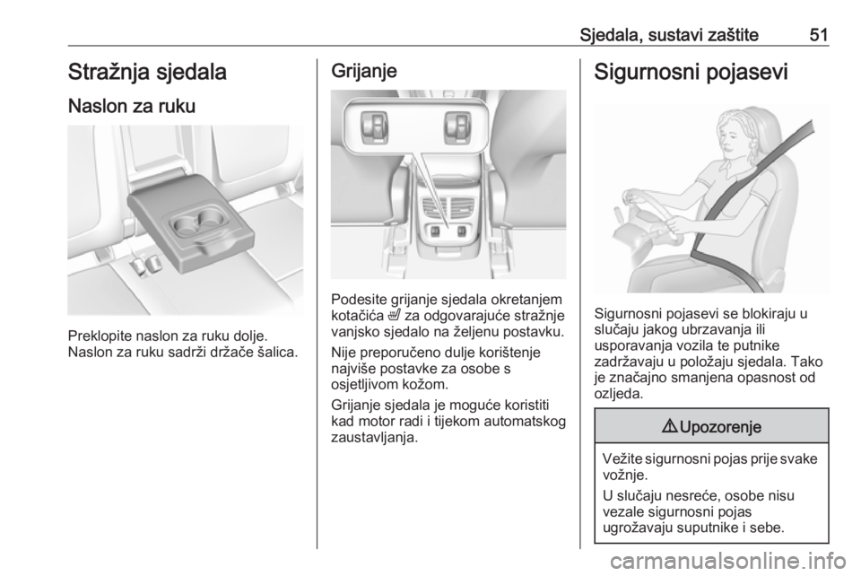 OPEL GRANDLAND X 2019  Priručnik za vlasnika (in Croatian) Sjedala, sustavi zaštite51Stražnja sjedala
Naslon za ruku
Preklopite naslon za ruku dolje.
Naslon za ruku sadrži držače šalica.
Grijanje
Podesite grijanje sjedala okretanjem
kotačića  ß za od