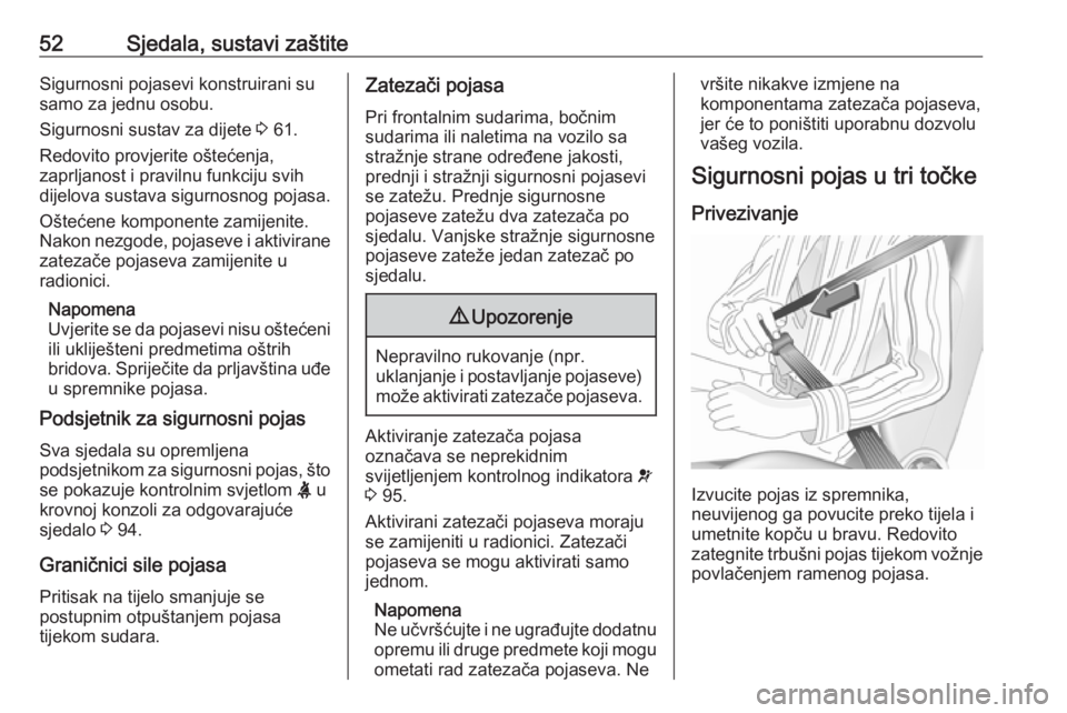 OPEL GRANDLAND X 2019  Priručnik za vlasnika (in Croatian) 52Sjedala, sustavi zaštiteSigurnosni pojasevi konstruirani su
samo za jednu osobu.
Sigurnosni sustav za dijete  3 61.
Redovito provjerite oštećenja,
zaprljanost i pravilnu funkciju svih dijelova su