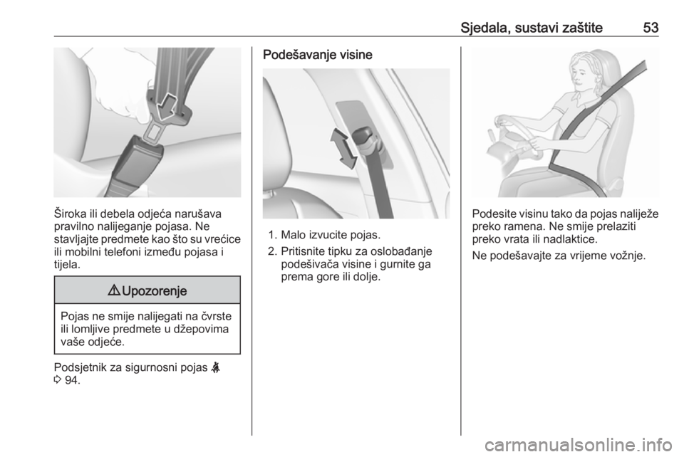 OPEL GRANDLAND X 2019  Priručnik za vlasnika (in Croatian) Sjedala, sustavi zaštite53
Široka ili debela odjeća narušava
pravilno nalijeganje pojasa. Ne
stavljajte predmete kao što su vrećice
ili mobilni telefoni između pojasa i
tijela.
9 Upozorenje
Poj