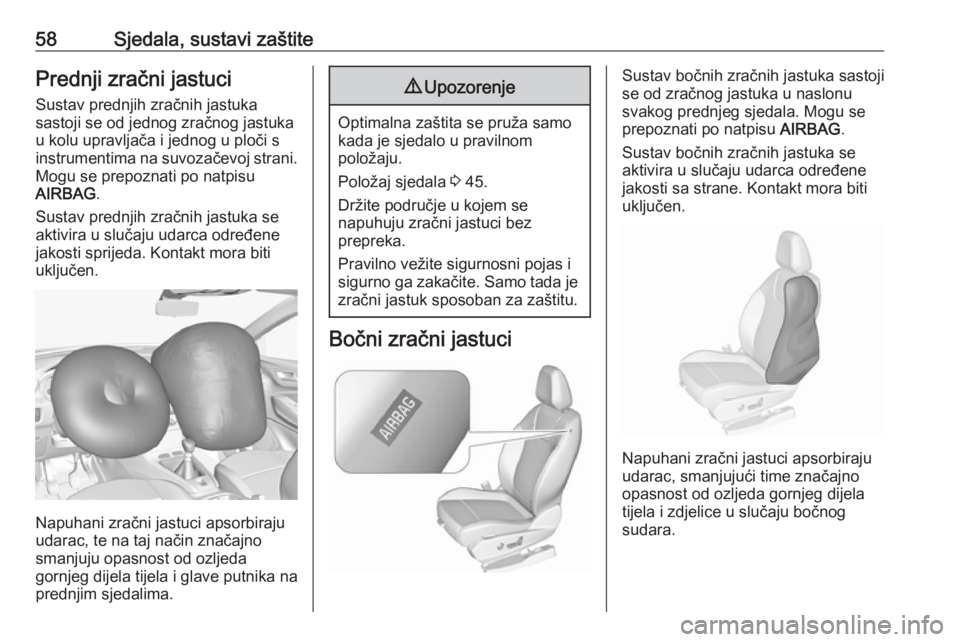 OPEL GRANDLAND X 2019  Priručnik za vlasnika (in Croatian) 58Sjedala, sustavi zaštitePrednji zračni jastuci
Sustav prednjih zračnih jastuka
sastoji se od jednog zračnog jastuka
u kolu upravljača i jednog u ploči s
instrumentima na suvozačevoj strani. M