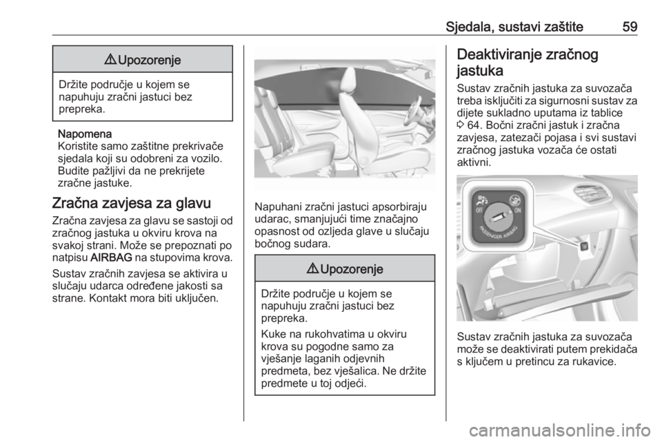 OPEL GRANDLAND X 2019  Priručnik za vlasnika (in Croatian) Sjedala, sustavi zaštite599Upozorenje
Držite područje u kojem se
napuhuju zračni jastuci bez
prepreka.
Napomena
Koristite samo zaštitne prekrivače
sjedala koji su odobreni za vozilo.
Budite paž