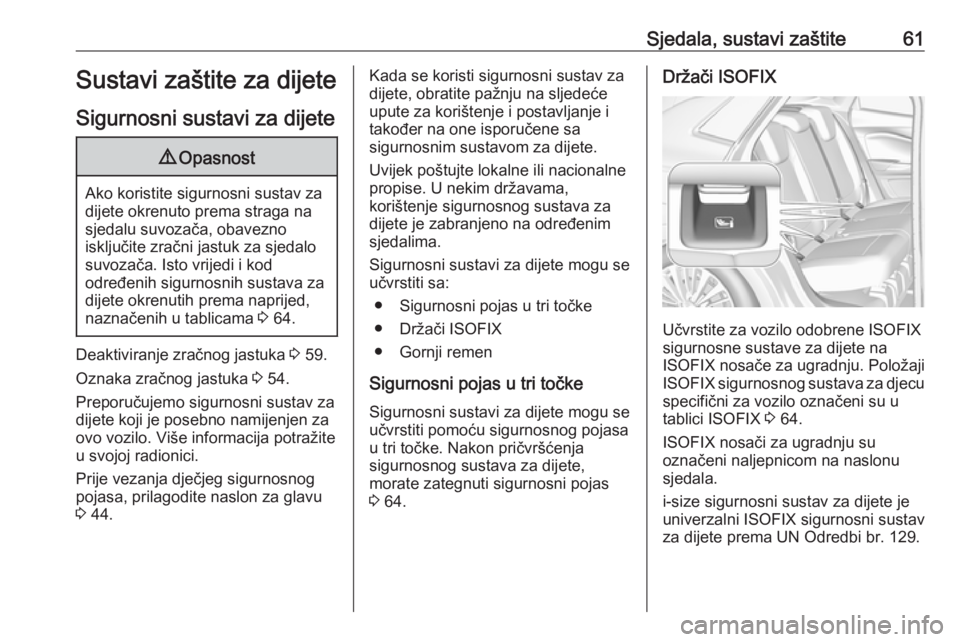 OPEL GRANDLAND X 2019  Priručnik za vlasnika (in Croatian) Sjedala, sustavi zaštite61Sustavi zaštite za dijete
Sigurnosni sustavi za dijete9 Opasnost
Ako koristite sigurnosni sustav za
dijete okrenuto prema straga na
sjedalu suvozača, obavezno
isključite 