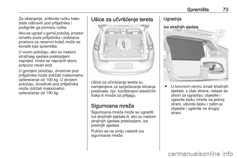 OPEL GRANDLAND X 2019  Priručnik za vlasnika (in Croatian) Spremište73Za uklanjanje, pritisnite ručku kako
biste odbravili pod prtljažnika i
podignite ga pomoću ručke.
Ako se ugradi u gornji položaj, prostor
između poda prtljažnika i poklopca
prostora