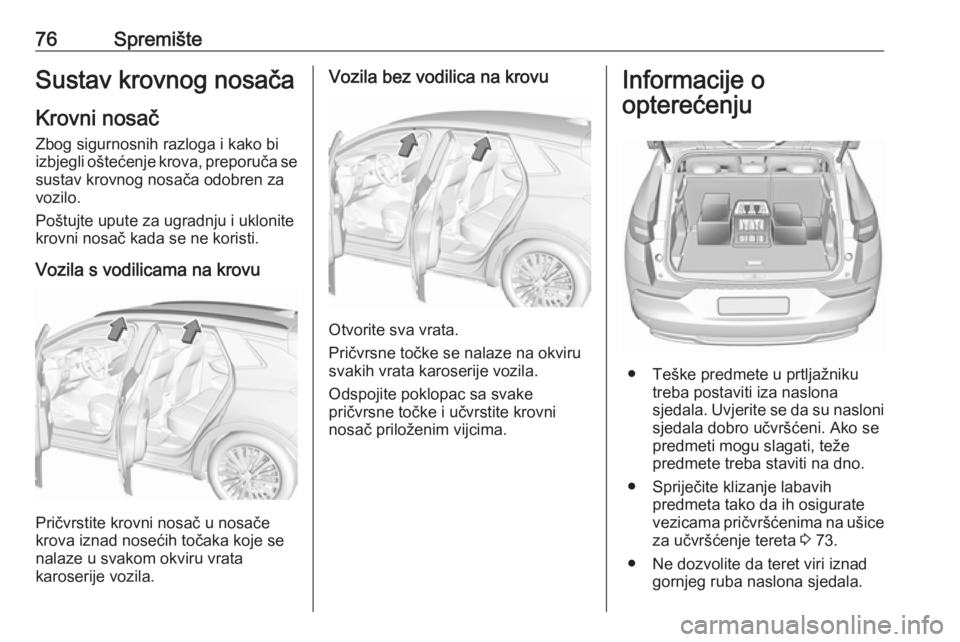 OPEL GRANDLAND X 2019  Priručnik za vlasnika (in Croatian) 76SpremišteSustav krovnog nosačaKrovni nosač Zbog sigurnosnih razloga i kako bi
izbjegli oštećenje krova, preporuča se
sustav krovnog nosača odobren za vozilo.
Poštujte upute za ugradnju i ukl