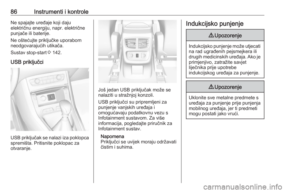 OPEL GRANDLAND X 2019  Priručnik za vlasnika (in Croatian) 86Instrumenti i kontroleNe spajajte uređaje koji daju
električnu energiju, napr. električne
punjače ili baterije.
Ne oštećujte priključke uporabom
neodgovarajućih utikača.
Sustav stop-start  