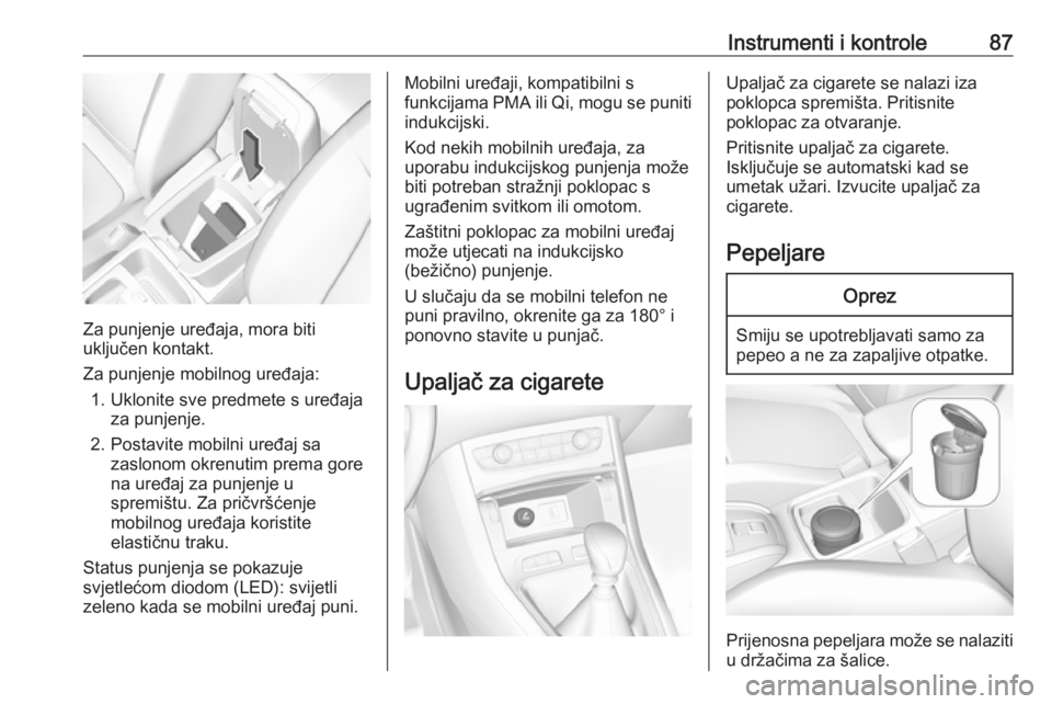 OPEL GRANDLAND X 2019  Priručnik za vlasnika (in Croatian) Instrumenti i kontrole87
Za punjenje uređaja, mora biti
uključen kontakt.
Za punjenje mobilnog uređaja: 1. Uklonite sve predmete s uređaja za punjenje.
2. Postavite mobilni uređaj sa zaslonom okr