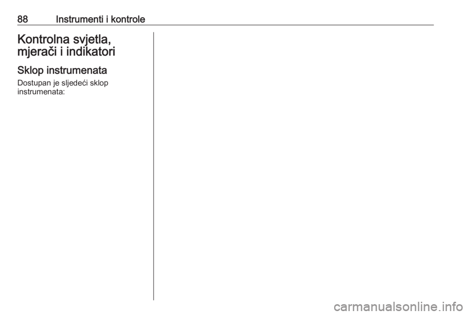 OPEL GRANDLAND X 2019  Priručnik za vlasnika (in Croatian) 88Instrumenti i kontroleKontrolna svjetla,
mjerači i indikatori
Sklop instrumenata
Dostupan je sljedeći sklop
instrumenata: 
