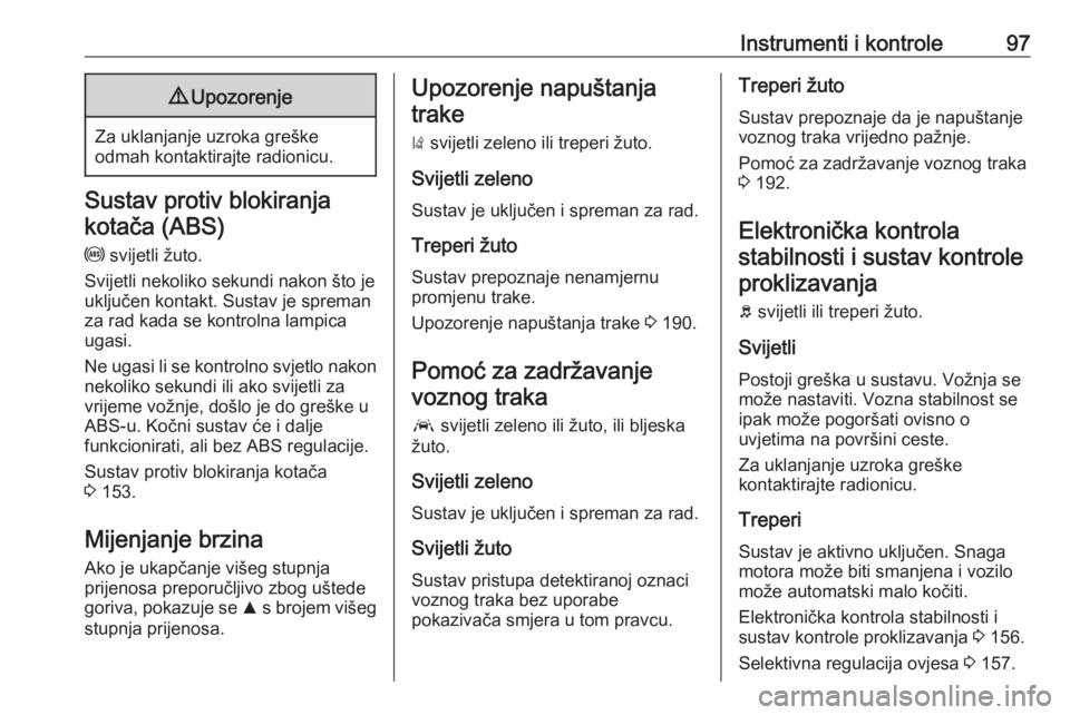 OPEL GRANDLAND X 2019  Priručnik za vlasnika (in Croatian) Instrumenti i kontrole979Upozorenje
Za uklanjanje uzroka greške
odmah kontaktirajte radionicu.
Sustav protiv blokiranja
kotača (ABS)
u  svijetli žuto.
Svijetli nekoliko sekundi nakon što je uklju�