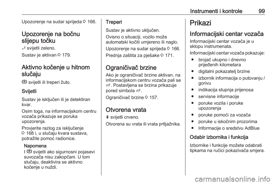 OPEL GRANDLAND X 2019.75  Priručnik za vlasnika (in Croatian) Instrumenti i kontrole99Upozorenje na sudar sprijeda 3 166.
Upozorenje na bočnu slijepu točku
B  svijetli zeleno.
Sustav je aktivan  3 179.
Aktivno kočenje u hitnom slučaju
m  svijetli ili treperi
