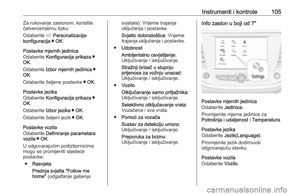 OPEL GRANDLAND X 2019.75  Priručnik za vlasnika (in Croatian) Instrumenti i kontrole105Za rukovanje zaslonom, koristite
četverosmjernu tipku:
Odaberite  ˆ Personalizacija-
konfiguracija  I  OK .
Postavke mjernih jedinica
Odaberite  Konfiguracija prikaza  I
OK 