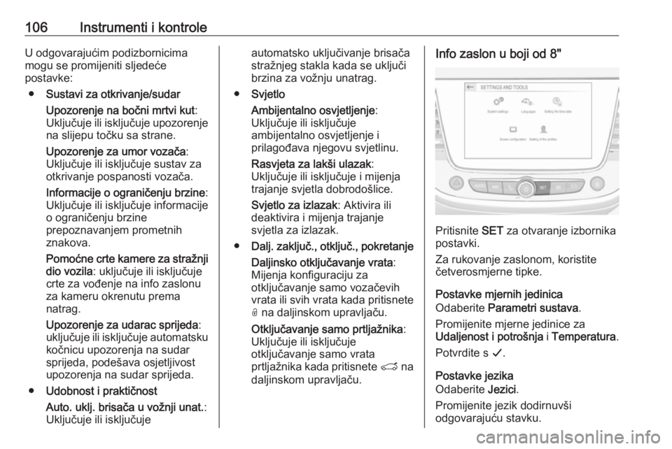 OPEL GRANDLAND X 2019.75  Priručnik za vlasnika (in Croatian) 106Instrumenti i kontroleU odgovarajućim podizbornicima
mogu se promijeniti sljedeće
postavke:
● Sustavi za otkrivanje/sudar
Upozorenje na bočni mrtvi kut :
Uključuje ili isključuje upozorenje 
